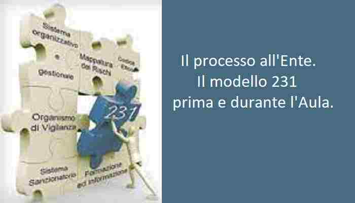 IL PROCESSO ALL'ENTE. IL MODELLO 231 PRIMA E DURANTE L�AULA